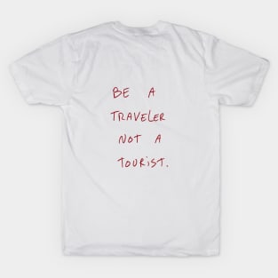 Be A Traveler Not A Tourist. T-Shirt